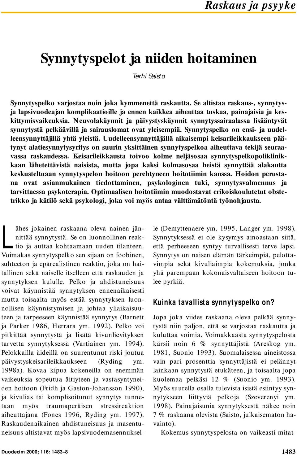 Neuvolakäynnit ja päivystyskäynnit synnytyssairaalassa lisääntyvät synnytystä pelkäävillä ja sairauslomat ovat yleisempiä. Synnytyspelko on ensi- ja uudelleensynnyttäjillä yhtä yleistä.