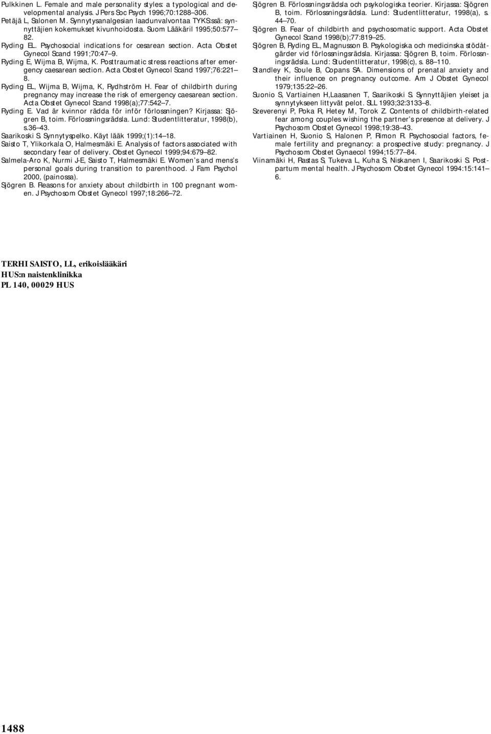 Acta Obstet Gynecol Scand 1991;70:47 9. Ryding E, Wijma B, Wijma, K. Posttraumatic stress reactions after emergency caesarean section. Acta Obstet Gynecol Scand 1997;76:221 8.