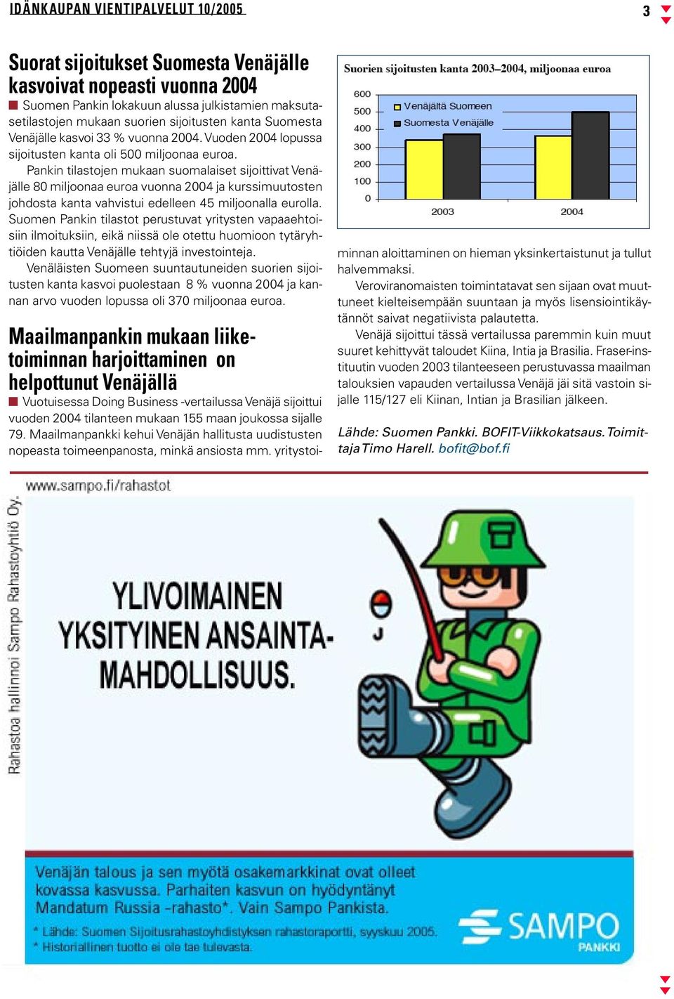 Pankin tilastojen mukaan suomalaiset sijoittivat Venäjälle 80 miljoonaa euroa vuonna 2004 ja kurssimuutosten johdosta kanta vahvistui edelleen 45 miljoonalla eurolla.