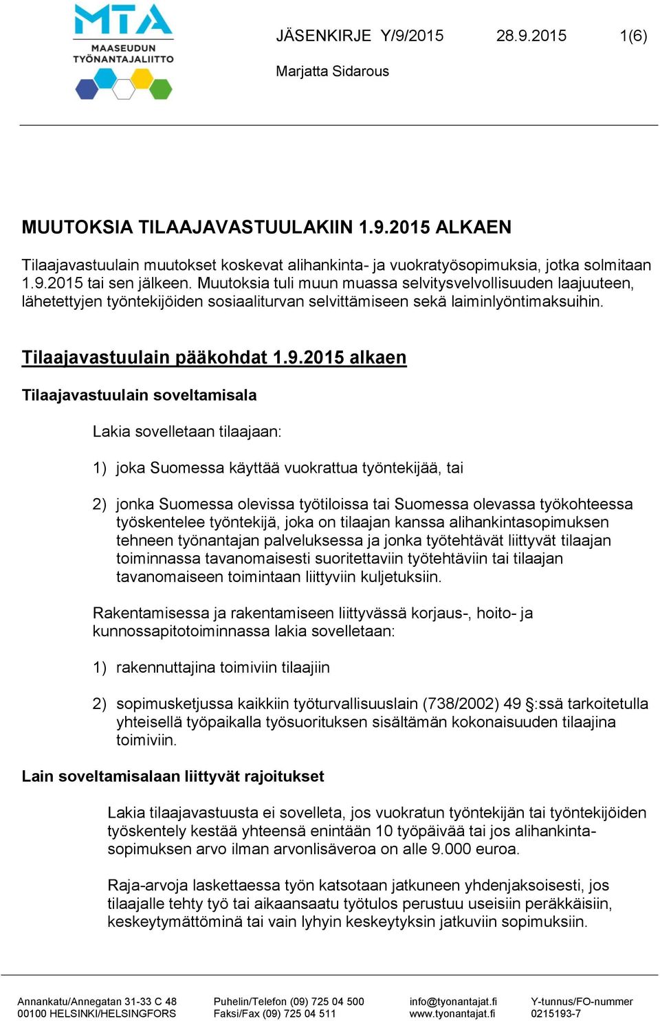 2015 alkaen Tilaajavastuulain soveltamisala Lakia sovelletaan tilaajaan: 1) joka Suomessa käyttää vuokrattua työntekijää, tai 2) jonka Suomessa olevissa työtiloissa tai Suomessa olevassa työkohteessa