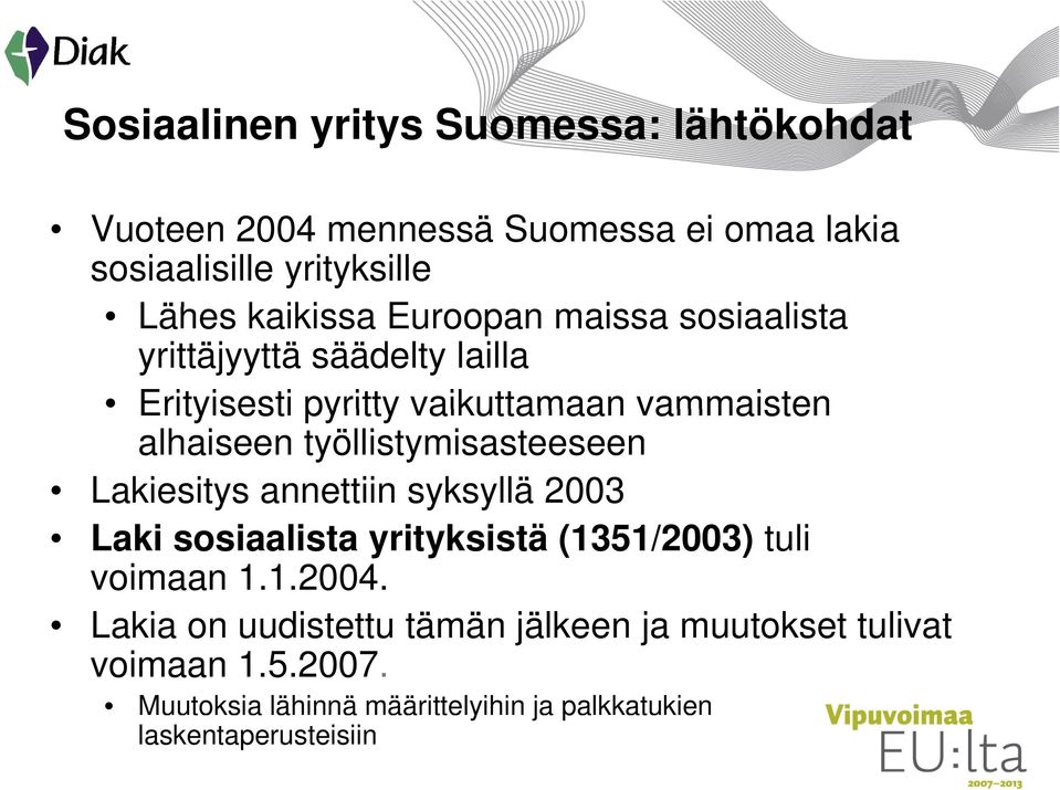 työllistymisasteeseen Lakiesitys annettiin syksyllä 2003 Laki sosiaalista yrityksistä (1351/2003) tuli voimaan 1.1.2004.