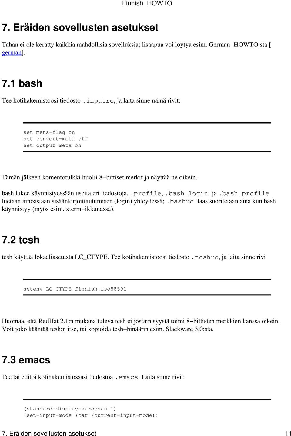 bash lukee käynnistyessään useita eri tiedostoja..profile,.bash_login ja.bash_profile luetaan ainoastaan sisäänkirjoittautumisen (login) yhteydessä;.