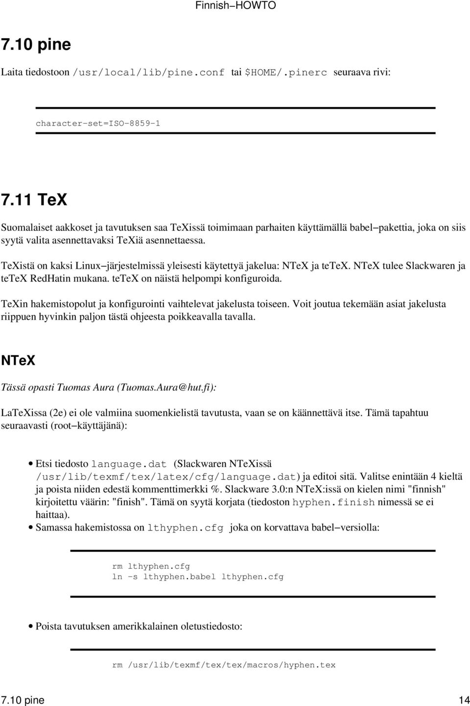 TeXistä on kaksi Linux järjestelmissä yleisesti käytettyä jakelua: NTeX ja tetex. NTeX tulee Slackwaren ja tetex RedHatin mukana. tetex on näistä helpompi konfiguroida.