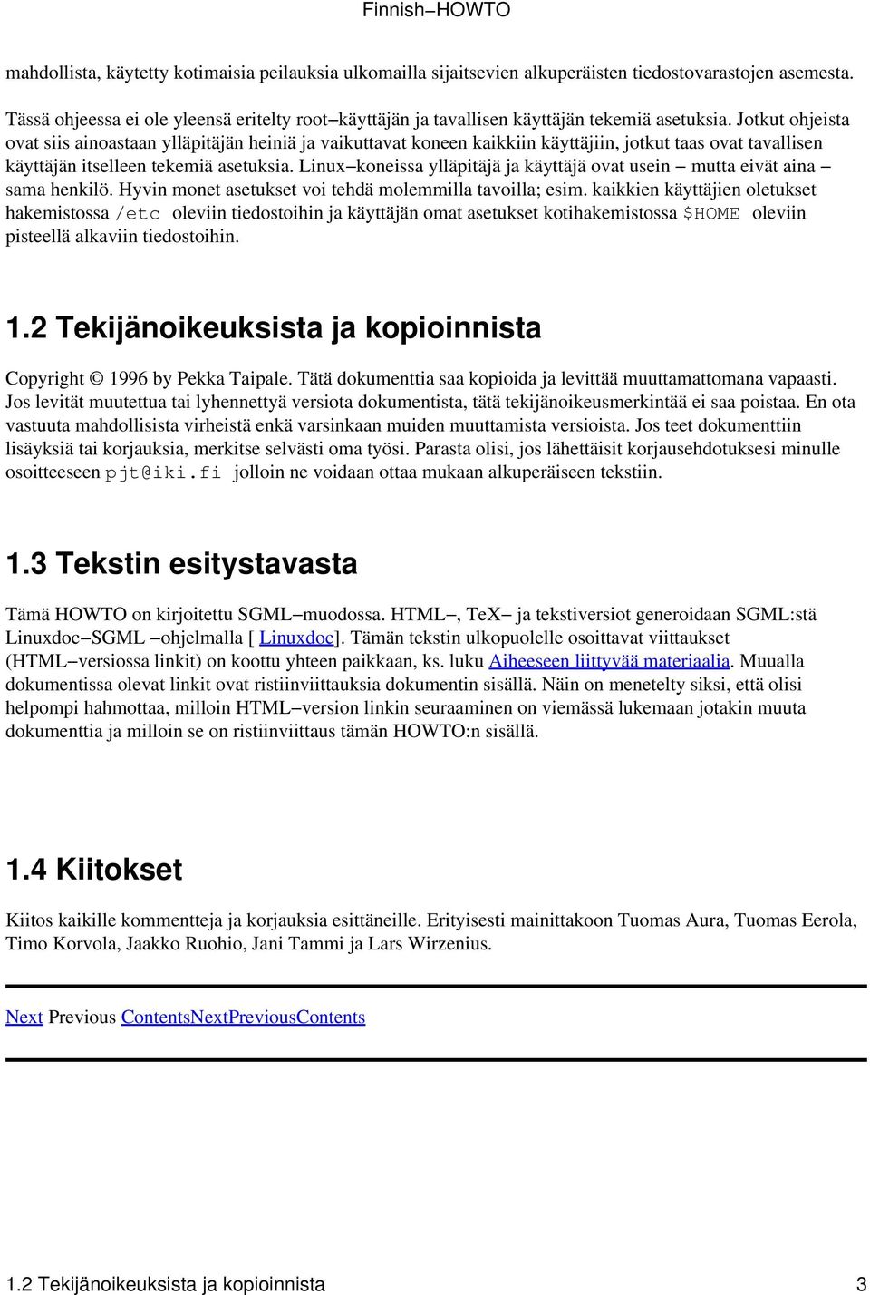 Jotkut ohjeista ovat siis ainoastaan ylläpitäjän heiniä ja vaikuttavat koneen kaikkiin käyttäjiin, jotkut taas ovat tavallisen käyttäjän itselleen tekemiä asetuksia.