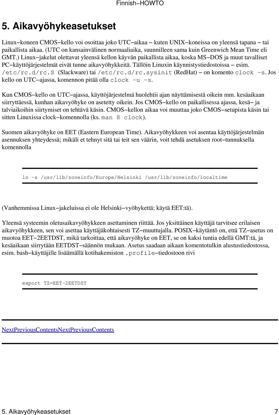 ) Linux jakelut olettavat yleensä kellon käyvän paikallista aikaa, koska MS DOS ja muut tavalliset PC käyttöjärjestelmät eivät tunne aikavyöhykkeitä. Tällöin Linuxin käynnistystiedostoissa esim.