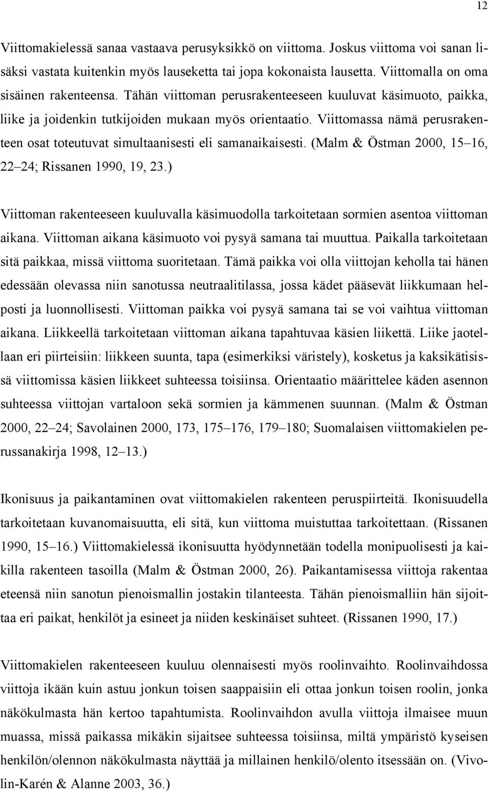 Viittomassa nämä perusrakenteen osat toteutuvat simultaanisesti eli samanaikaisesti. (Malm & Östman 2000, 15 16, 22 24; Rissanen 1990, 19, 23.