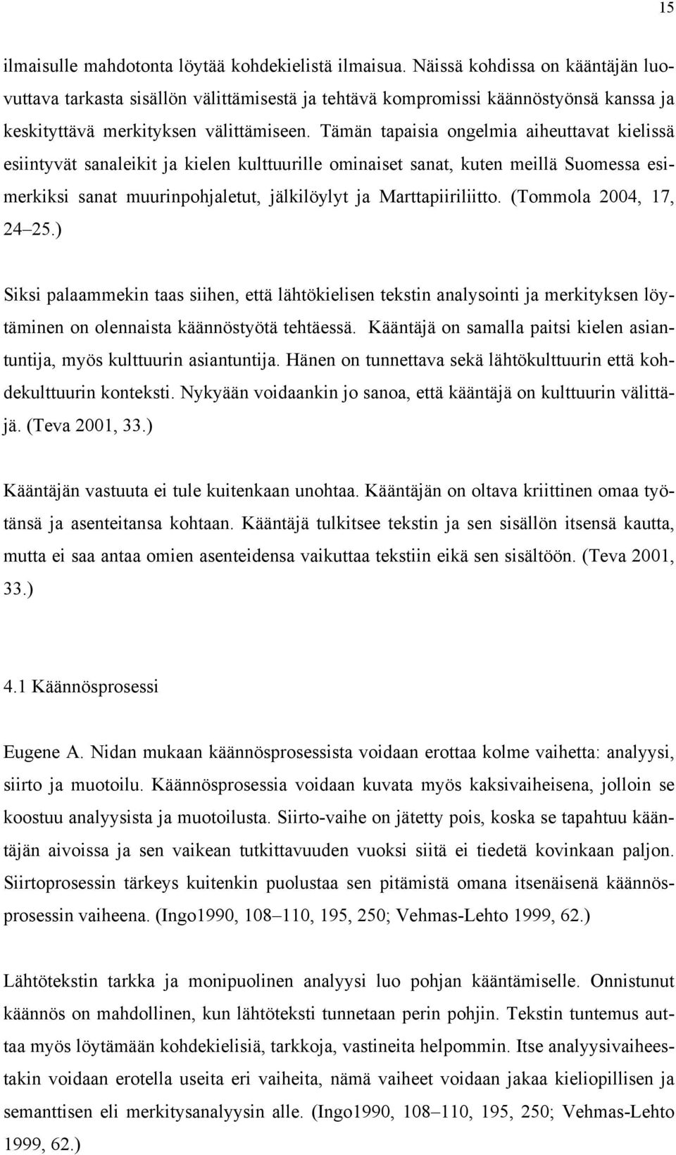 Tämän tapaisia ongelmia aiheuttavat kielissä esiintyvät sanaleikit ja kielen kulttuurille ominaiset sanat, kuten meillä Suomessa esimerkiksi sanat muurinpohjaletut, jälkilöylyt ja Marttapiiriliitto.