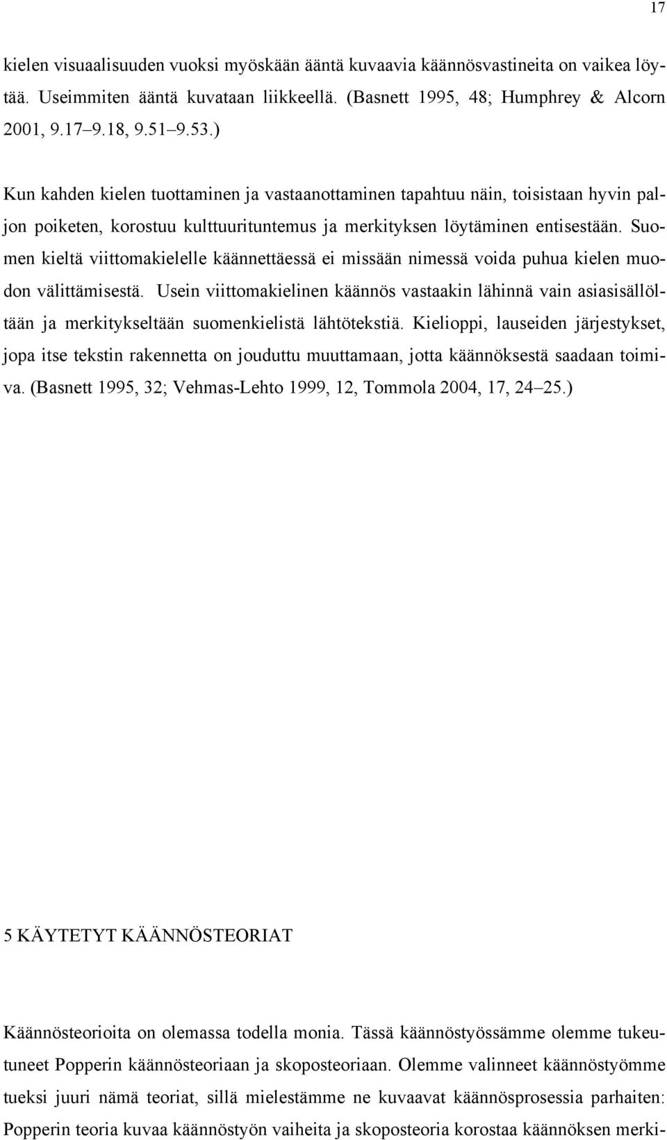 Suomen kieltä viittomakielelle käännettäessä ei missään nimessä voida puhua kielen muodon välittämisestä.