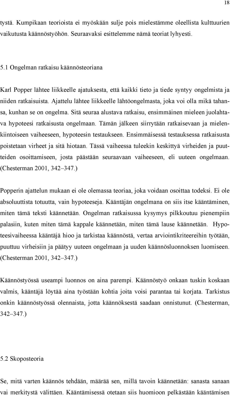 Ajattelu lähtee liikkeelle lähtöongelmasta, joka voi olla mikä tahansa, kunhan se on ongelma. Sitä seuraa alustava ratkaisu, ensimmäinen mieleen juolahtava hypoteesi ratkaisusta ongelmaan.