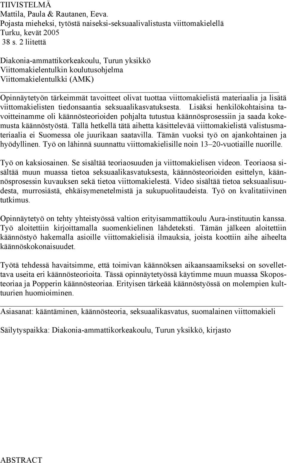 ja lisätä viittomakielisten tiedonsaantia seksuaalikasvatuksesta. Lisäksi henkilökohtaisina tavoitteinamme oli käännösteorioiden pohjalta tutustua käännösprosessiin ja saada kokemusta käännöstyöstä.