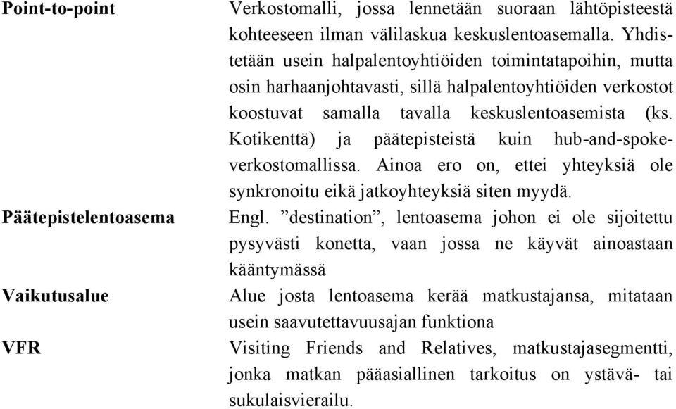 Kotikenttä) ja päätepisteistä kuin hub-and-spokeverkostomallissa. Ainoa ero on, ettei yhteyksiä ole synkronoitu eikä jatkoyhteyksiä siten myydä. Engl.