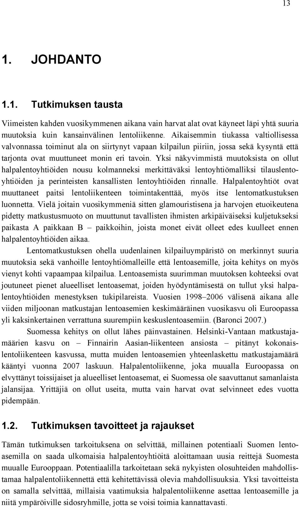 Yksi näkyvimmistä muutoksista on ollut halpalentoyhtiöiden nousu kolmanneksi merkittäväksi lentoyhtiömalliksi tilauslentoyhtiöiden ja perinteisten kansallisten lentoyhtiöiden rinnalle.