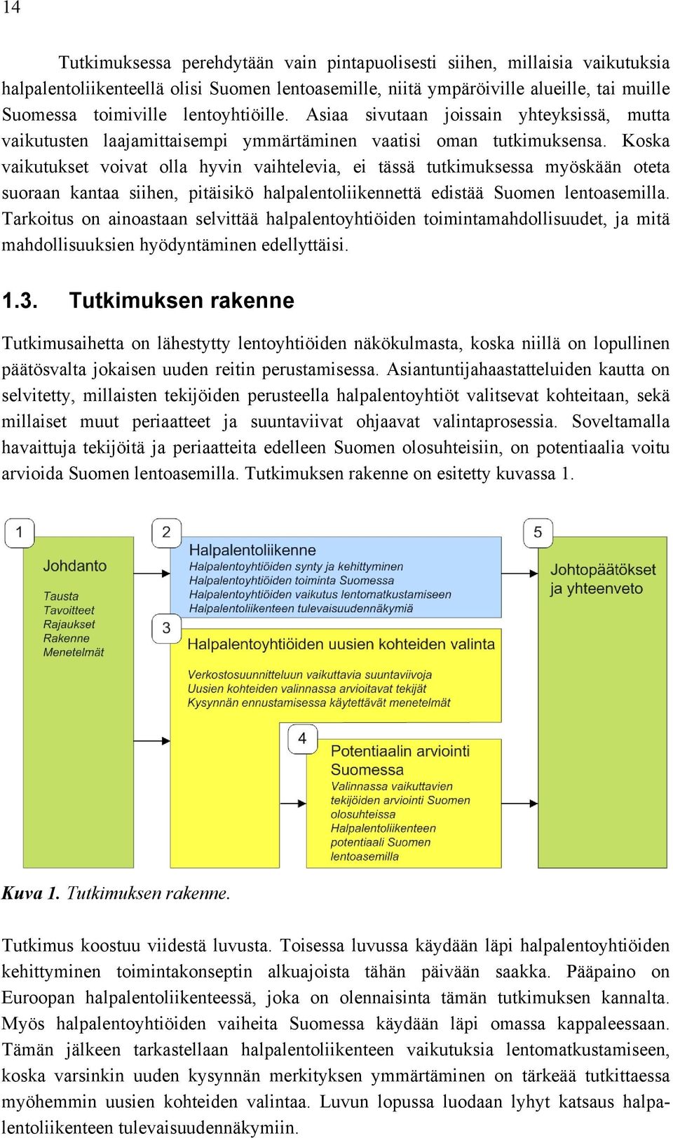 Koska vaikutukset voivat olla hyvin vaihtelevia, ei tässä tutkimuksessa myöskään oteta suoraan kantaa siihen, pitäisikö halpalentoliikennettä edistää Suomen lentoasemilla.