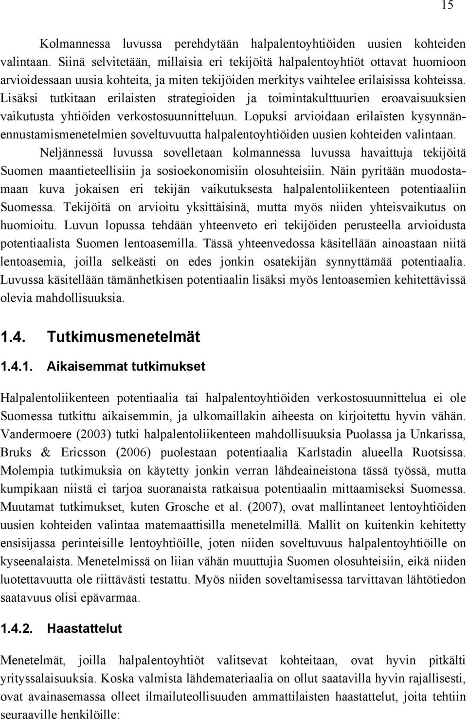 Lisäksi tutkitaan erilaisten strategioiden ja toimintakulttuurien eroavaisuuksien vaikutusta yhtiöiden verkostosuunnitteluun.