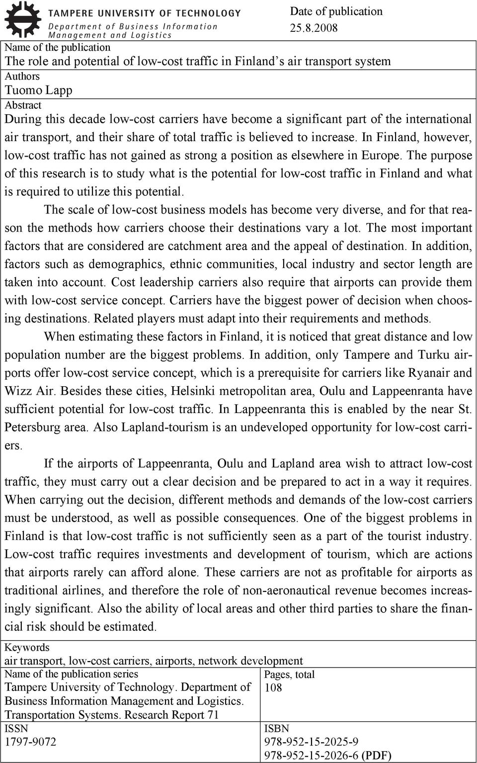 part of the international air transport, and their share of total traffic is believed to increase. In Finland, however, low-cost traffic has not gained as strong a position as elsewhere in Europe.