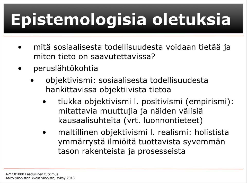 objektivismi l. positivismi (empirismi): mitattavia muuttujia ja näiden välisiä kausaalisuhteita (vrt.