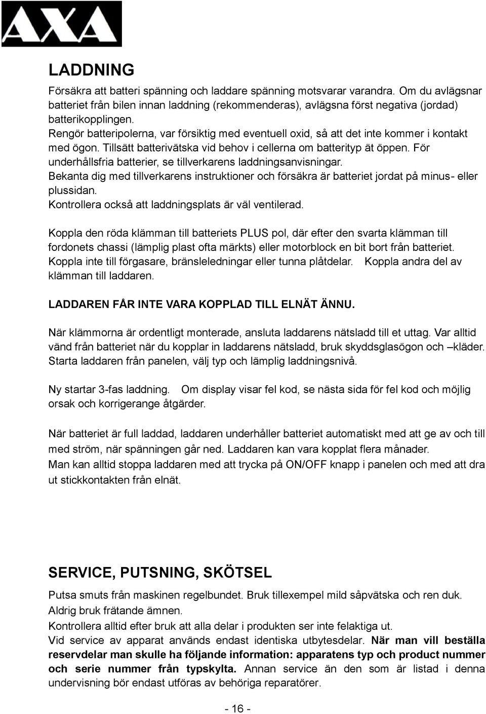 För underhållsfria batterier, se tillverkarens laddningsanvisningar. Bekanta dig med tillverkarens instruktioner och försäkra är batteriet jordat på minus- eller plussidan.