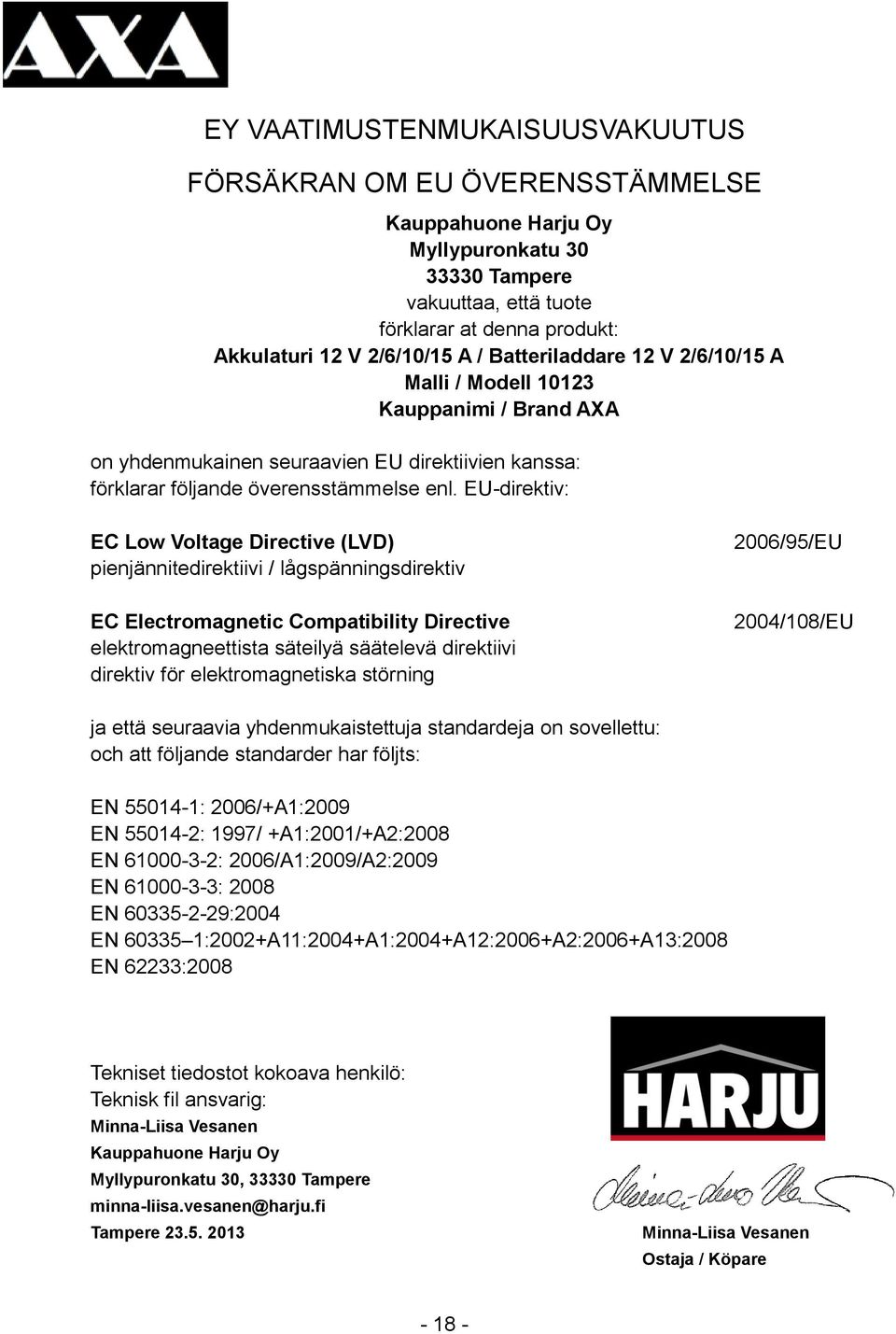 EU-direktiv: EC Low Voltage Directive (LVD) pienjännitedirektiivi / lågspänningsdirektiv EC Electromagnetic Compatibility Directive elektromagneettista säteilyä säätelevä direktiivi direktiv för