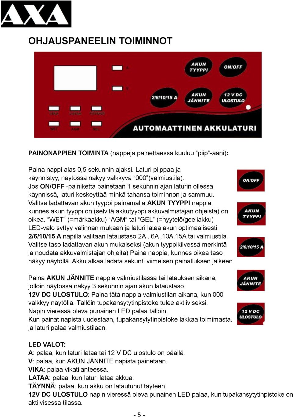 Valitse ladattavan akun tyyppi painamalla AKUN TYYPPI nappia, kunnes akun tyyppi on (selvitä akkutyyppi akkuvalmistajan ohjeista) on oikea.