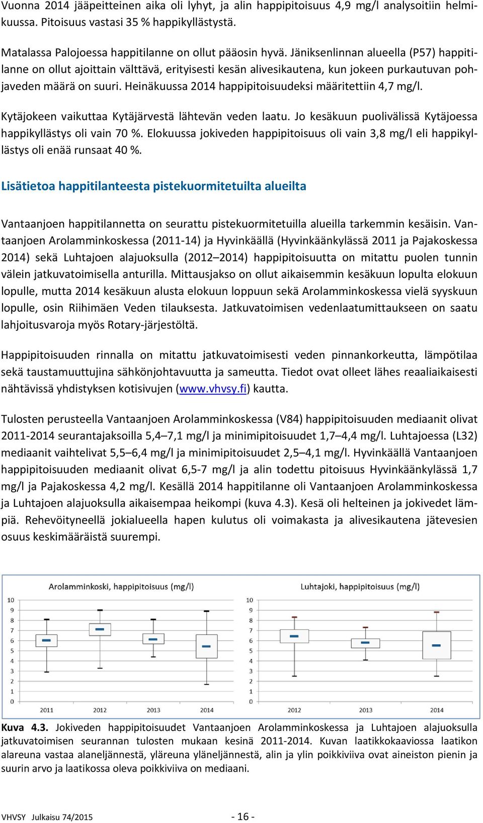 Heinäkuussa 2014 happipitoisuudeksi määritettiin 4,7 mg/l. Kytäjokeen vaikuttaa Kytäjärvestä lähtevän veden laatu. Jo kesäkuun puolivälissä Kytäjoessa happikyllästys oli vain 70 %.