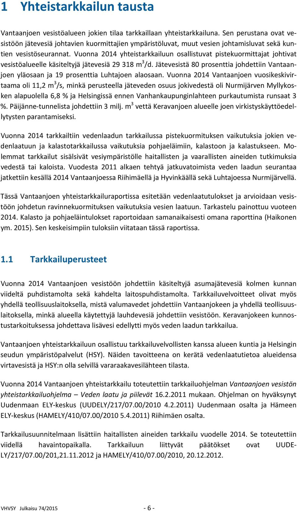 Vuonna 2014 yhteistarkkailuun osallistuvat pistekuormittajat johtivat vesistöalueelle käsiteltyjä jätevesiä 29 318 m 3 /d.
