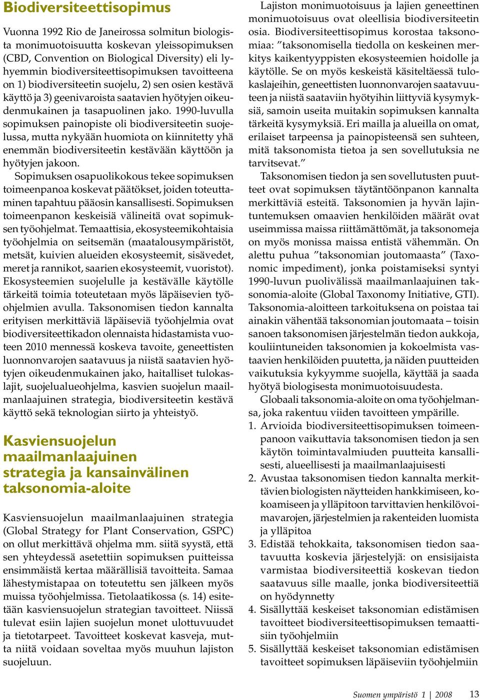 1990-luvulla sopimuksen painopiste oli biodiversiteetin suojelussa, mutta nykyään huomiota on kiinnitetty yhä enemmän biodiversiteetin kestävään käyttöön ja hyötyjen jakoon.