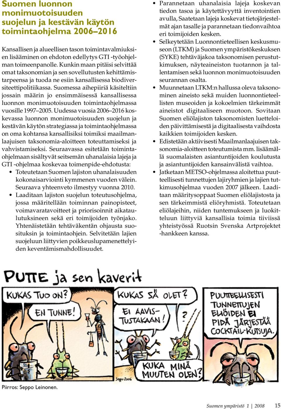 Suomessa aihepiiriä käsiteltiin jossain määrin jo ensimmäisessä kansallisessa luonnon monimuotoisuuden toimintaohjelmassa vuosille 1997 2005.