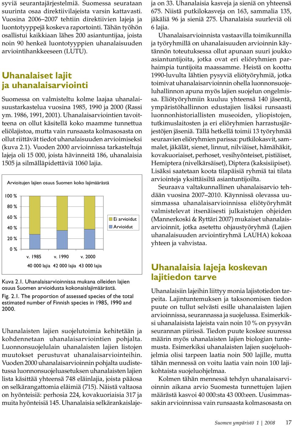 Uhanalaiset lajit ja uhanalaisarviointi Suomessa on valmisteltu kolme laajaa uhanalaisuustarkastelua vuosina 1985, 1990 ja 2000 (Rassi ym. 1986, 1991, 2001).