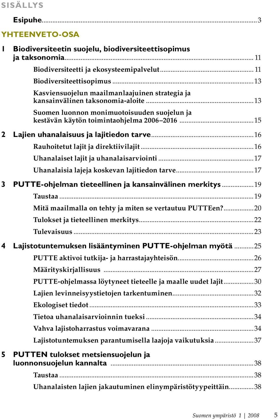 ..15 2 Lajien uhanalaisuus ja lajitiedon tarve...16 Rauhoitetut lajit ja direktiivilajit...16 Uhanalaiset lajit ja uhanalaisarviointi...17 Uhanalaisia lajeja koskevan lajitiedon tarve.