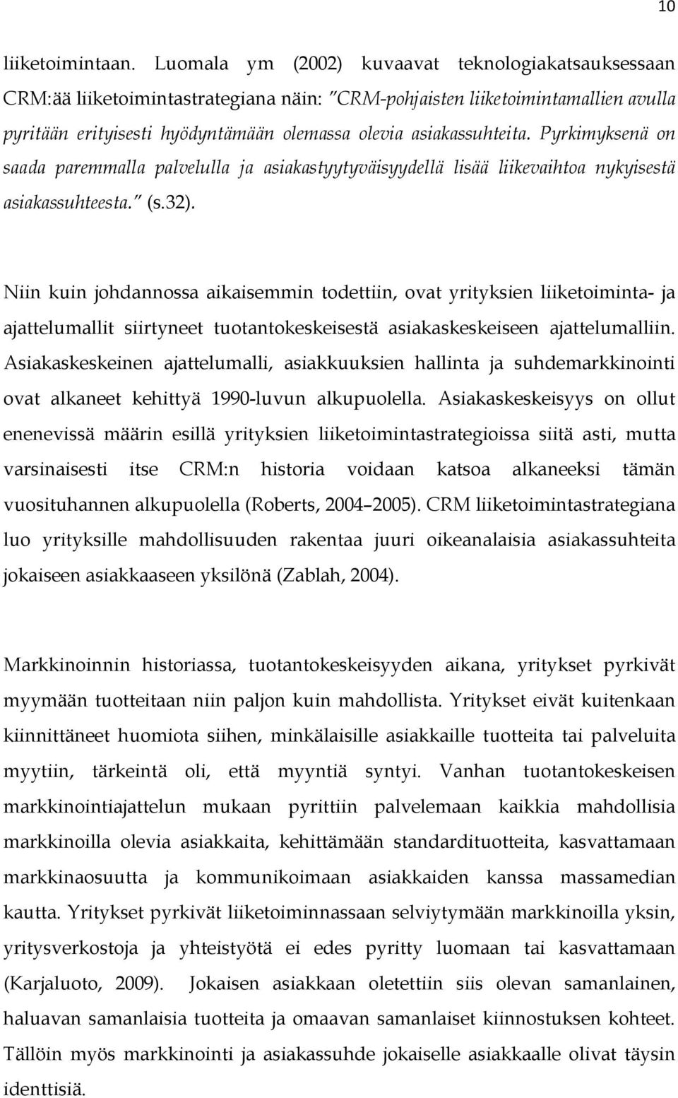 Pyrkimyksenä on saada paremmalla palvelulla ja asiakastyytyväisyydellä lisää liikevaihtoa nykyisestä asiakassuhteesta. (s.32).