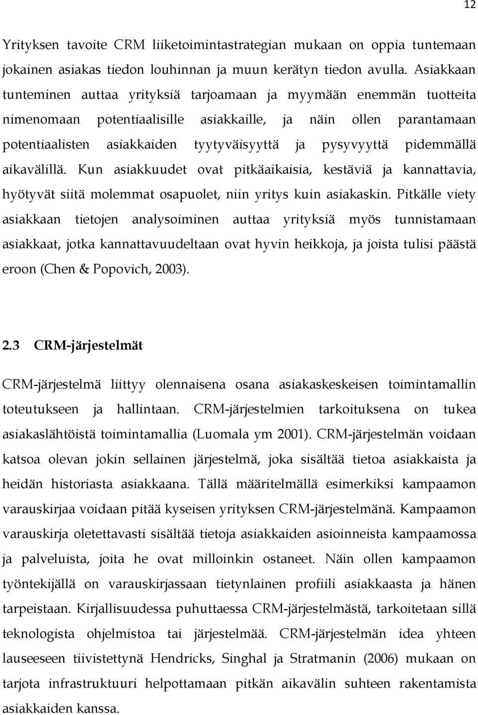 pysyvyyttä pidemmällä aikavälillä. Kun asiakkuudet ovat pitkäaikaisia, kestäviä ja kannattavia, hyötyvät siitä molemmat osapuolet, niin yritys kuin asiakaskin.