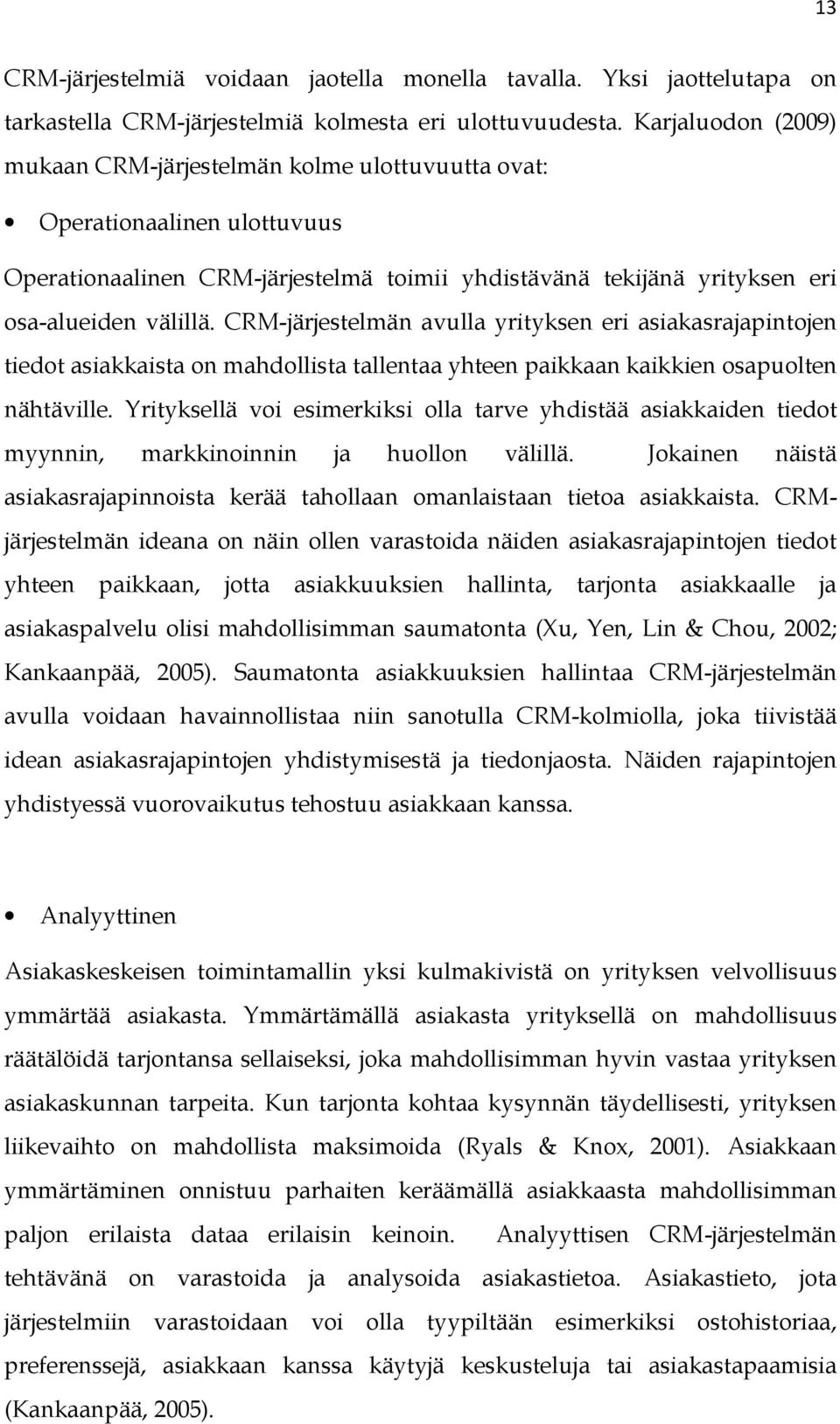 CRM-järjestelmän avulla yrityksen eri asiakasrajapintojen tiedot asiakkaista on mahdollista tallentaa yhteen paikkaan kaikkien osapuolten nähtäville.