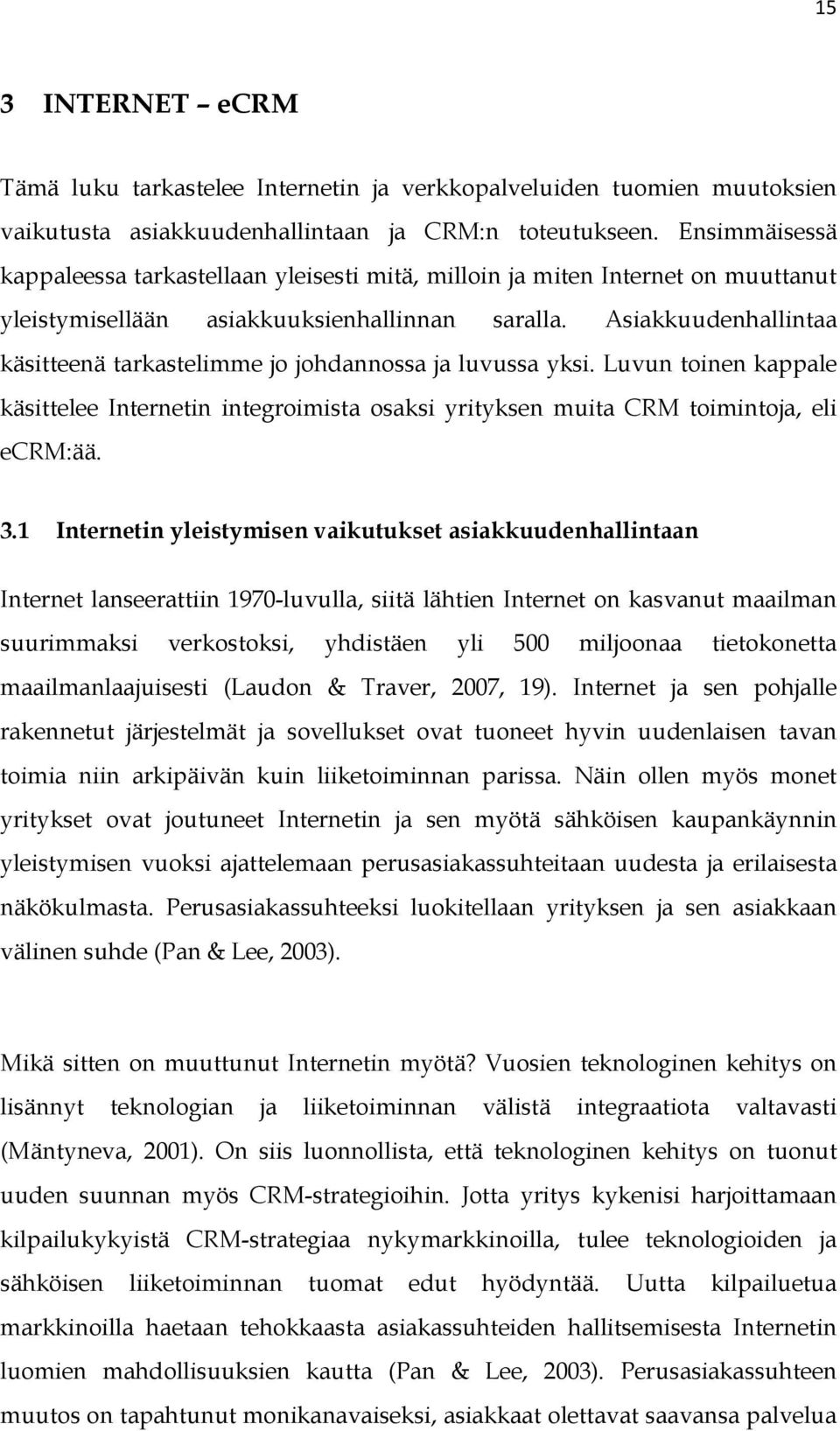 Asiakkuudenhallintaa käsitteenä tarkastelimme jo johdannossa ja luvussa yksi. Luvun toinen kappale käsittelee Internetin integroimista osaksi yrityksen muita CRM toimintoja, eli ecrm:ää. 3.