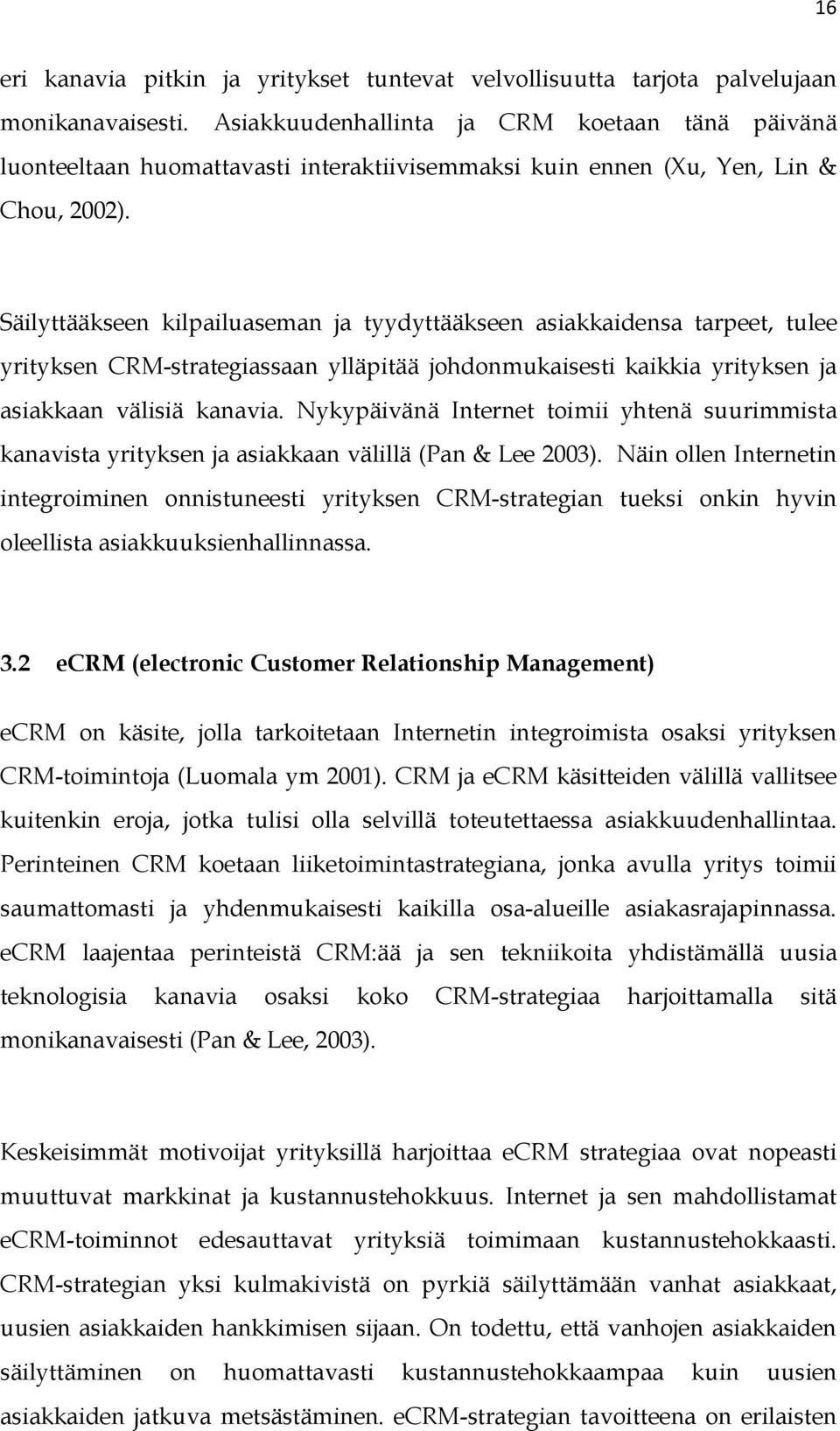 Säilyttääkseen kilpailuaseman ja tyydyttääkseen asiakkaidensa tarpeet, tulee yrityksen CRM-strategiassaan ylläpitää johdonmukaisesti kaikkia yrityksen ja asiakkaan välisiä kanavia.