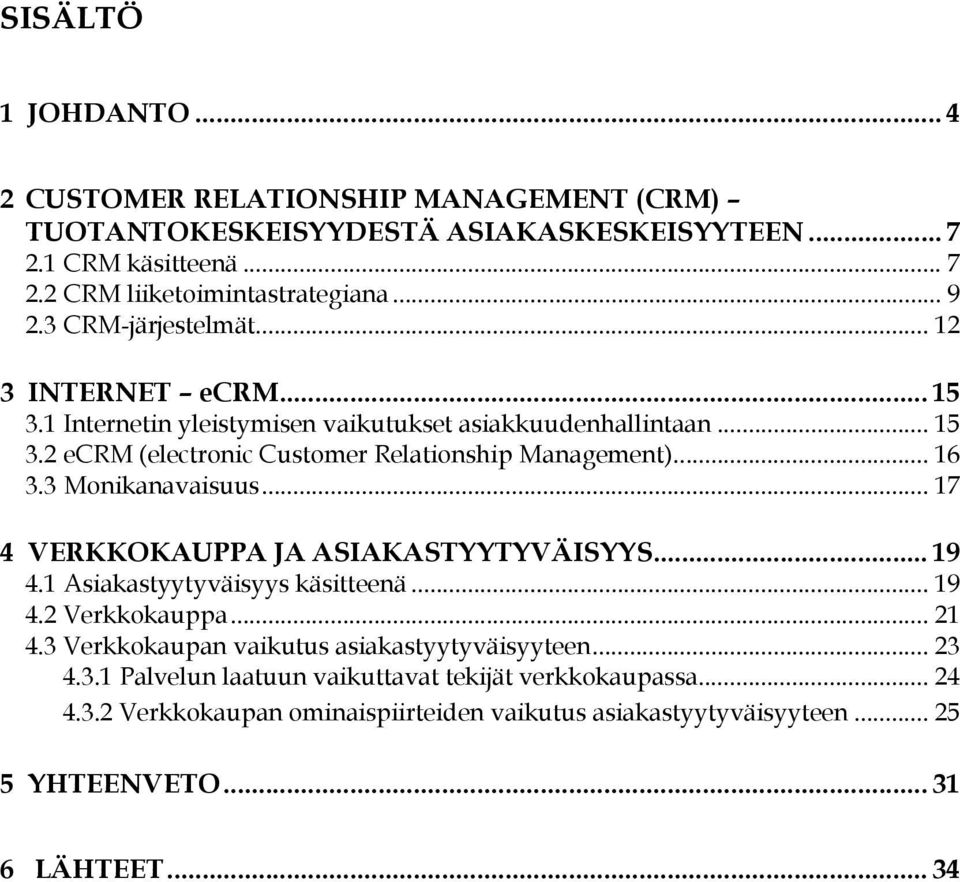 3 Monikanavaisuus... 17 4 VERKKOKAUPPA JA ASIAKASTYYTYVÄISYYS... 19 4.1 Asiakastyytyväisyys käsitteenä... 19 4.2 Verkkokauppa... 21 4.