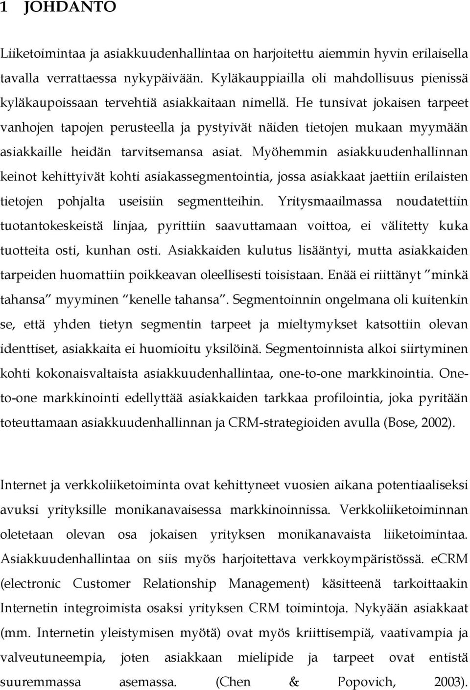 He tunsivat jokaisen tarpeet vanhojen tapojen perusteella ja pystyivät näiden tietojen mukaan myymään asiakkaille heidän tarvitsemansa asiat.