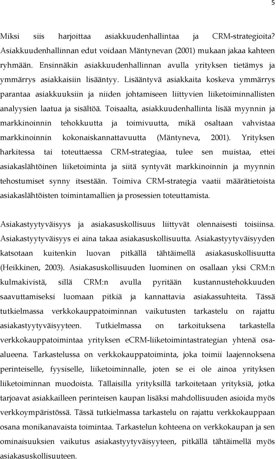 Lisääntyvä asiakkaita koskeva ymmärrys parantaa asiakkuuksiin ja niiden johtamiseen liittyvien liiketoiminnallisten analyysien laatua ja sisältöä.