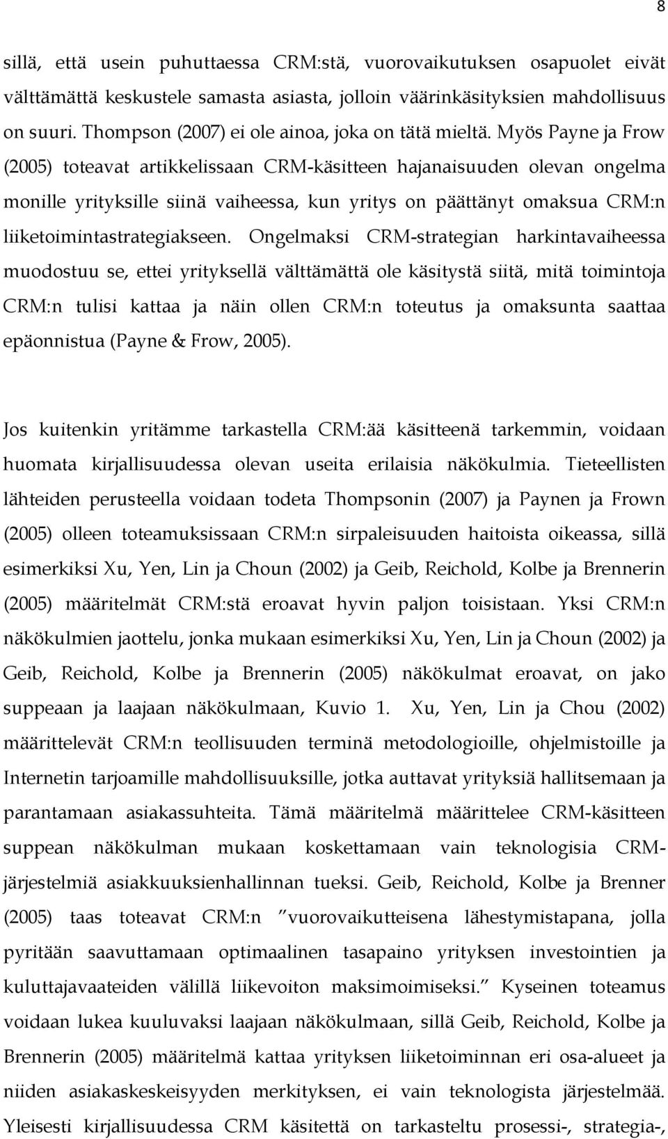 Myös Payne ja Frow (2005) toteavat artikkelissaan CRM-käsitteen hajanaisuuden olevan ongelma monille yrityksille siinä vaiheessa, kun yritys on päättänyt omaksua CRM:n liiketoimintastrategiakseen.