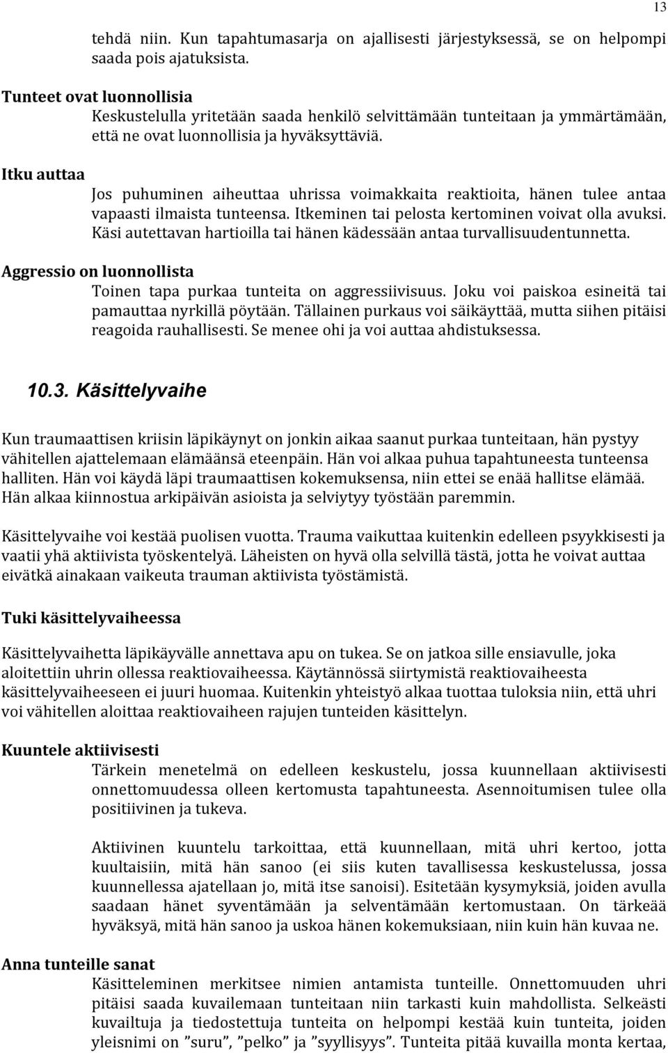 Itku auttaa Jos puhuminen aiheuttaa uhrissa voimakkaita reaktioita, hänen tulee antaa vapaasti ilmaista tunteensa. Itkeminen tai pelosta kertominen voivat olla avuksi.