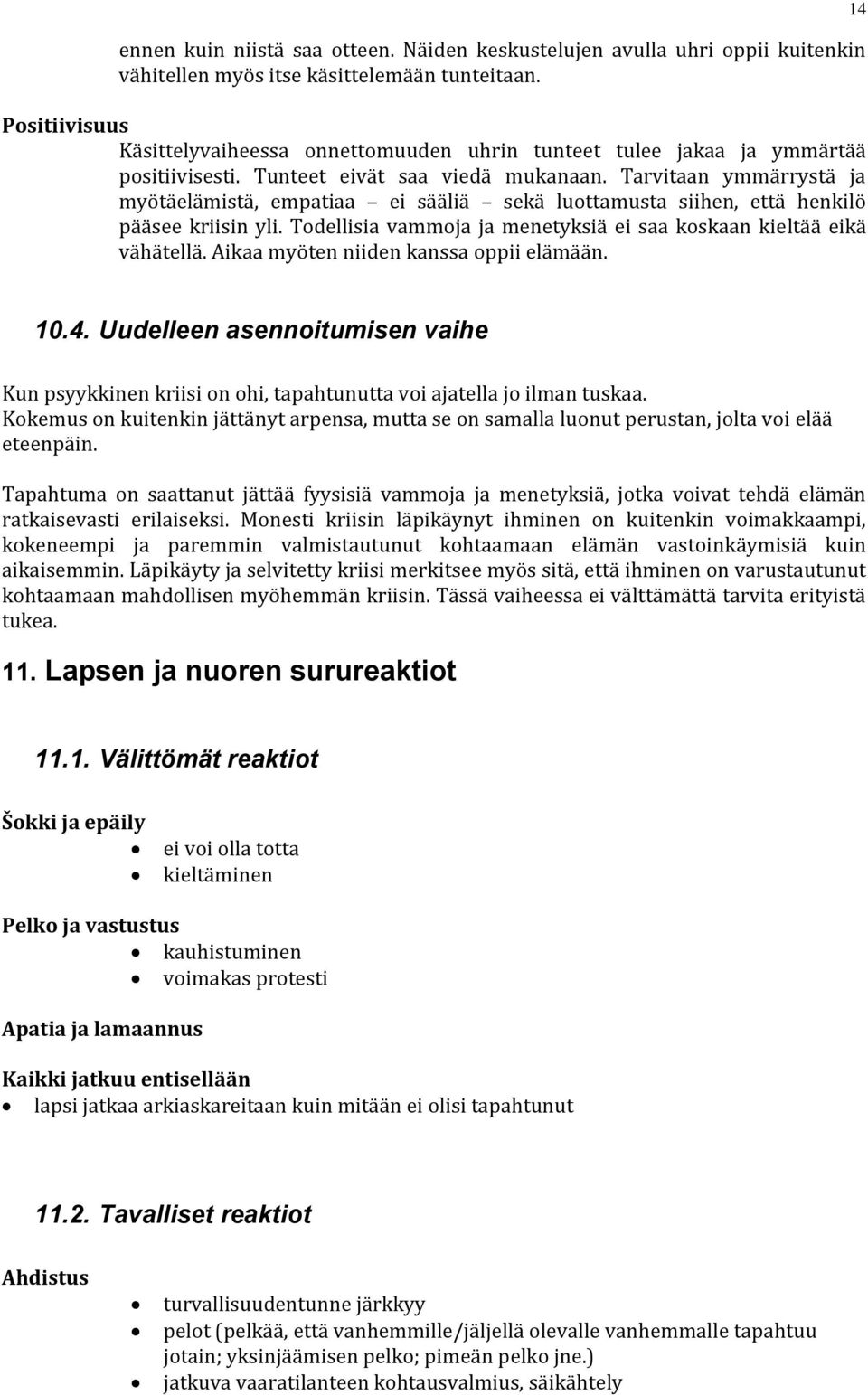 Tarvitaan ymmärrystä ja myötäelämistä, empatiaa ei sääliä sekä luottamusta siihen, että henkilö pääsee kriisin yli. Todellisia vammoja ja menetyksiä ei saa koskaan kieltää eikä vähätellä.