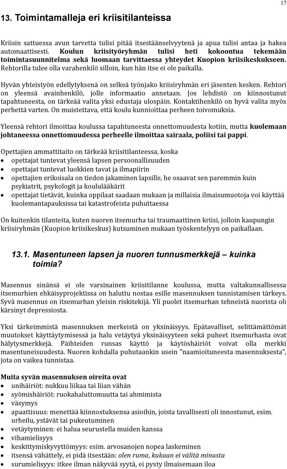 Rehtorilla tulee olla varahenkilö silloin, kun hän itse ei ole paikalla. Hyvän yhteistyön edellytyksenä on selkeä työnjako kriisiryhmän eri jäsenten kesken.