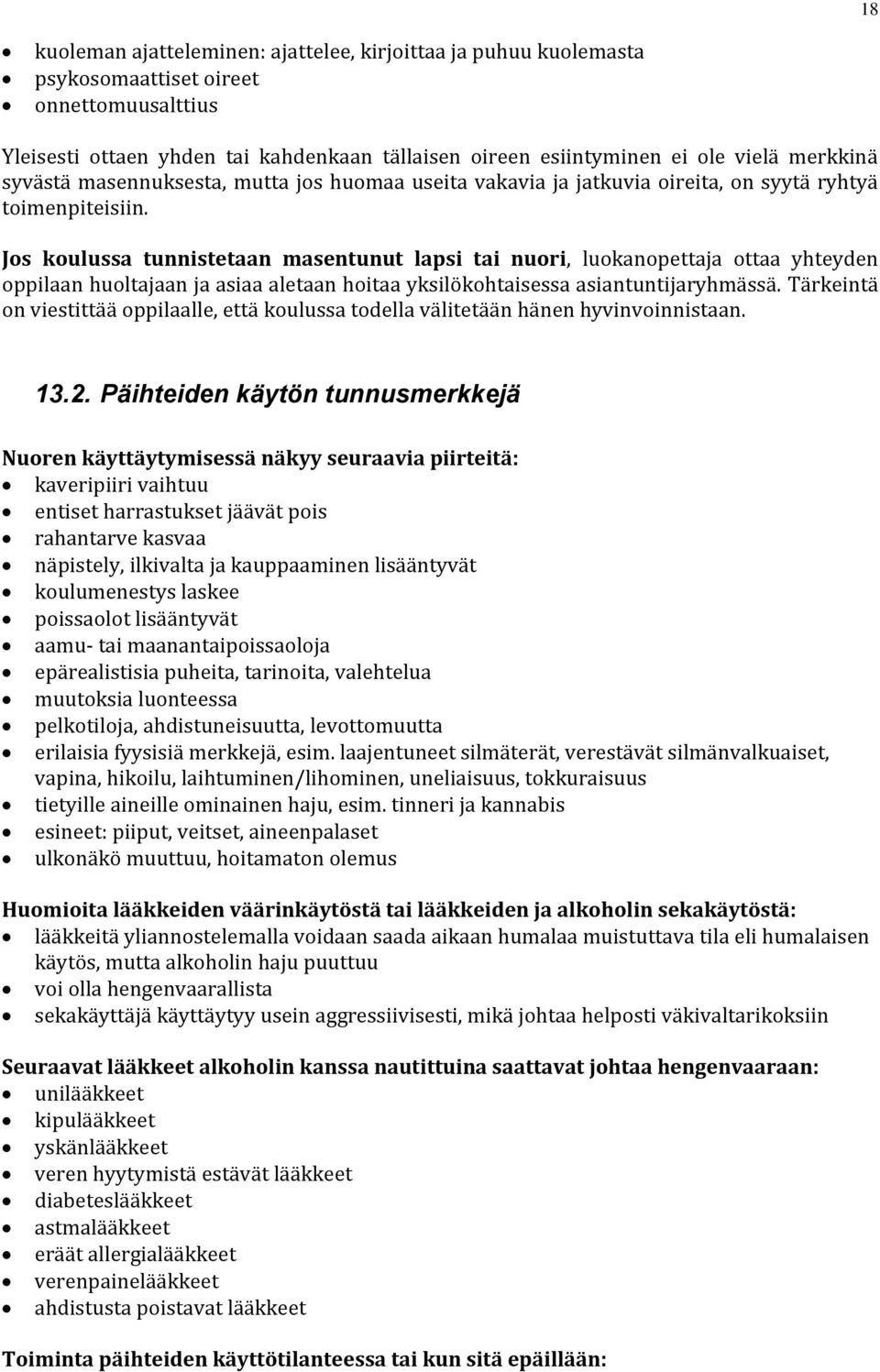 Jos koulussa tunnistetaan masentunut lapsi tai nuori, luokanopettaja ottaa yhteyden oppilaan huoltajaan ja asiaa aletaan hoitaa yksilökohtaisessa asiantuntijaryhmässä.