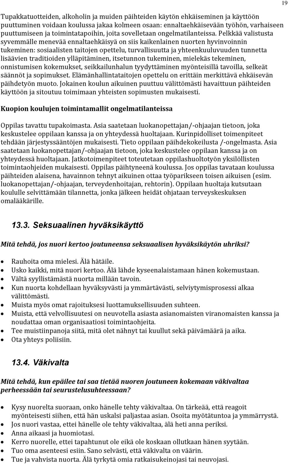 Pelkkää valistusta syvemmälle menevää ennaltaehkäisyä on siis kaikenlainen nuorten hyvinvoinnin tukeminen: sosiaalisten taitojen opettelu, turvallisuutta ja yhteenkuuluvuuden tunnetta lisäävien