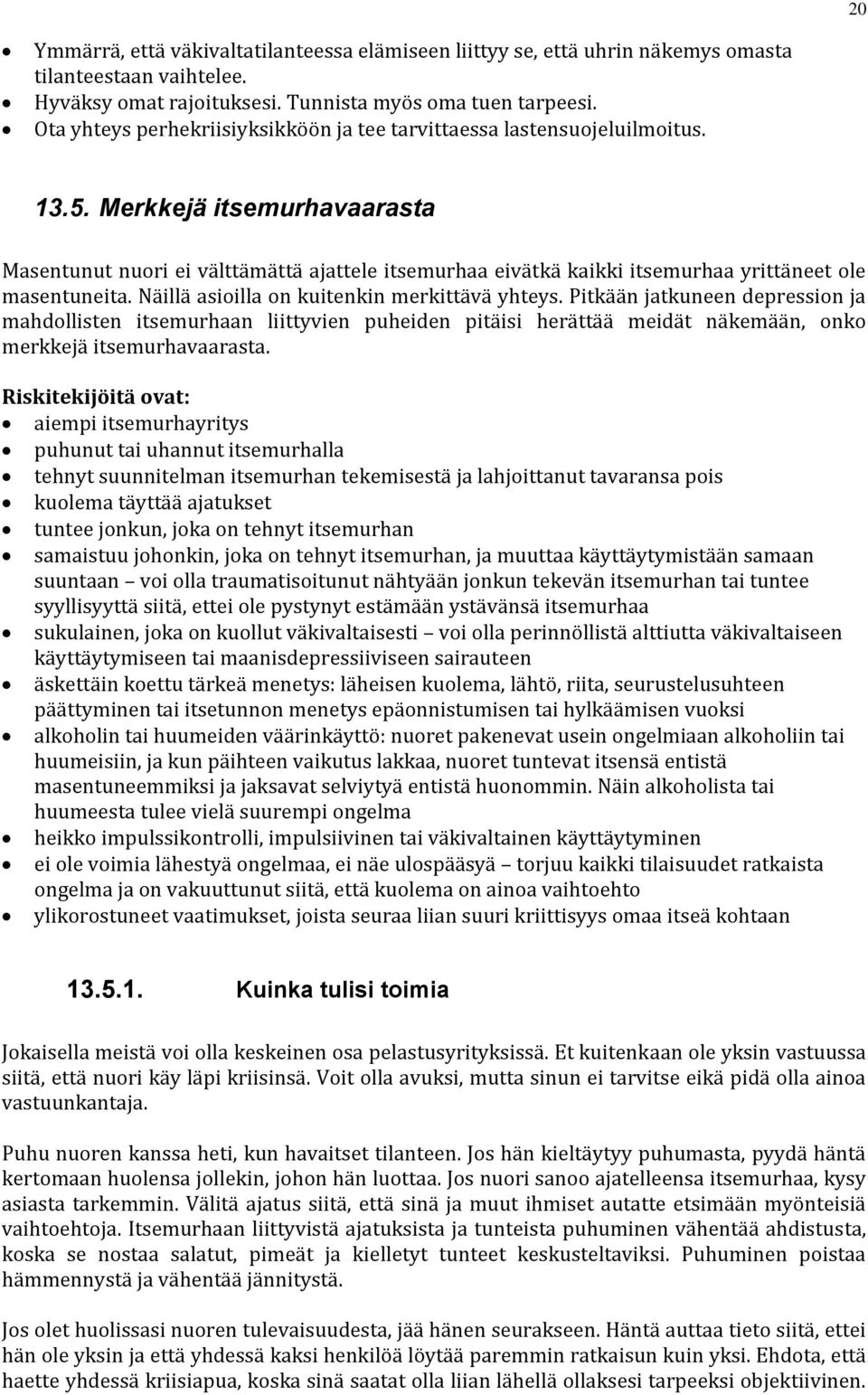 Merkkejä itsemurhavaarasta Masentunut nuori ei välttämättä ajattele itsemurhaa eivätkä kaikki itsemurhaa yrittäneet ole masentuneita. Näillä asioilla on kuitenkin merkittävä yhteys.