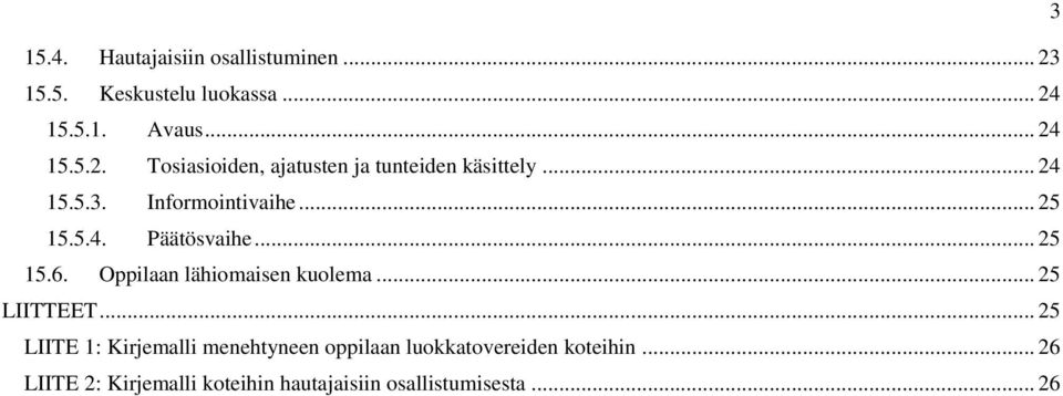 .. 25 LIITTEET... 25 LIITE 1: Kirjemalli menehtyneen oppilaan luokkatovereiden koteihin.