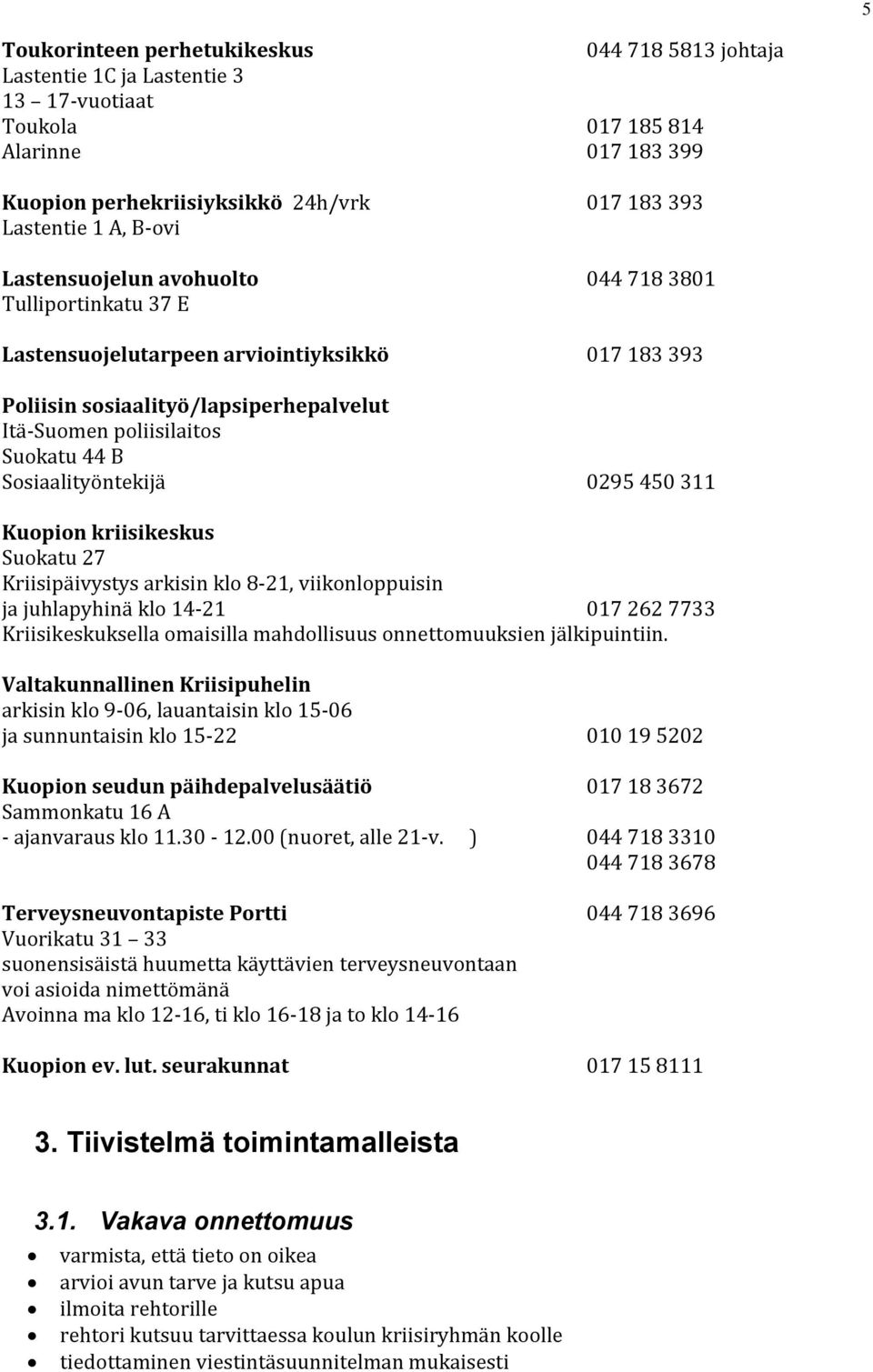 Sosiaalityöntekijä 0295 450 311 Kuopion kriisikeskus Suokatu 27 Kriisipäivystys arkisin klo 8-21, viikonloppuisin ja juhlapyhinä klo 14-21 017 262 7733 Kriisikeskuksella omaisilla mahdollisuus