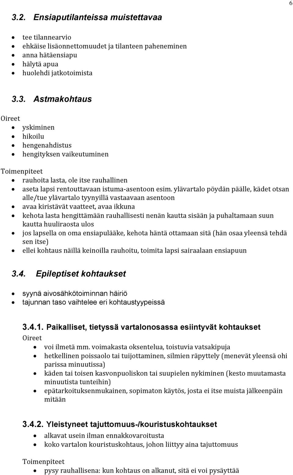 puhaltamaan suun kautta huuliraosta ulos jos lapsella on oma ensiapulääke, kehota häntä ottamaan sitä (hän osaa yleensä tehdä sen itse) ellei kohtaus näillä keinoilla rauhoitu, toimita lapsi