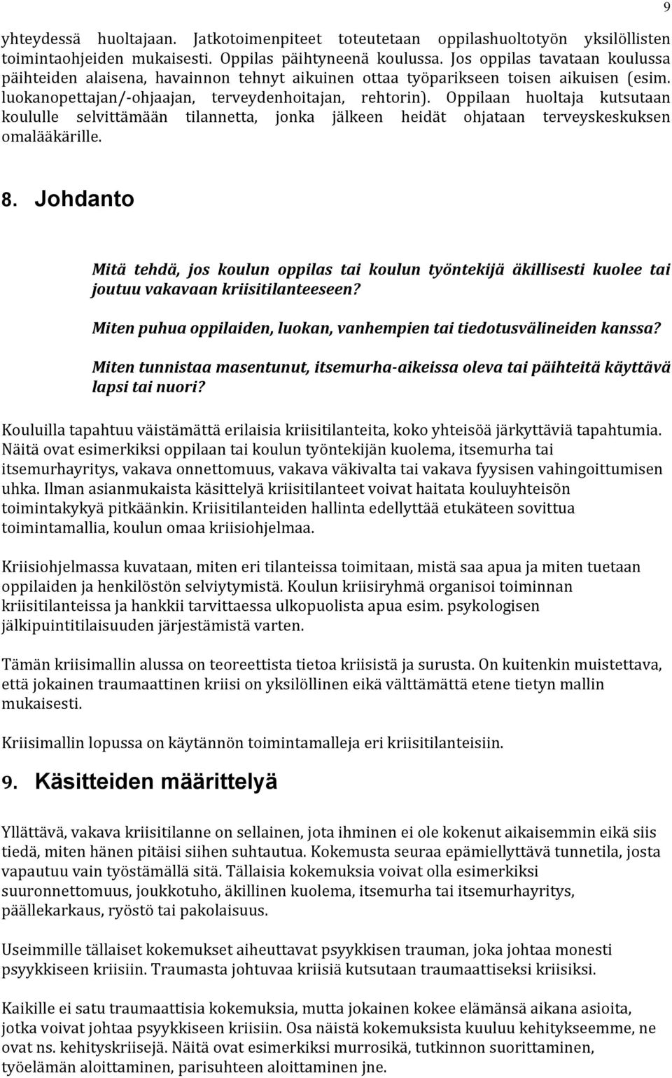 Oppilaan huoltaja kutsutaan koululle selvittämään tilannetta, jonka jälkeen heidät ohjataan terveyskeskuksen omalääkärille. 9 8.