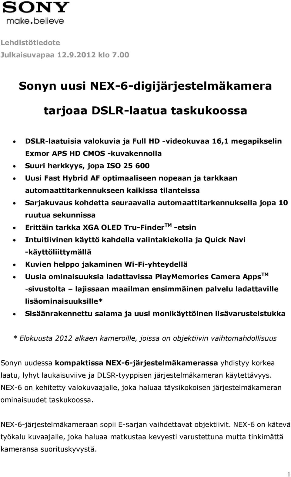 600 Uusi Fast Hybrid AF optimaaliseen nopeaan ja tarkkaan automaattitarkennukseen kaikissa tilanteissa Sarjakuvaus kohdetta seuraavalla automaattitarkennuksella jopa 10 ruutua sekunnissa Erittäin