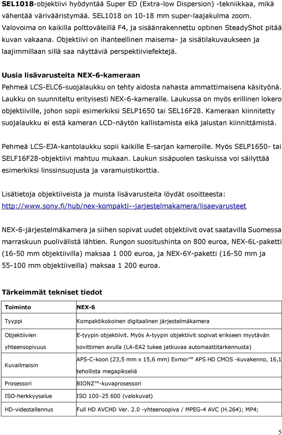 Objektiivi on ihanteellinen maisema- ja sisätilakuvaukseen ja laajimmillaan sillä saa näyttäviä perspektiiviefektejä.